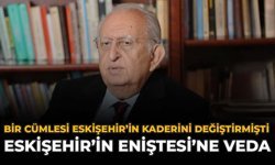 Bir Cümlesi Eskişehir'in Kaderini Değiştirmişti: "Eskişehir'in Eniştesi"ne Veda