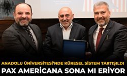 Anadolu Üniversitesi’nde Küresel Sistem Tartışıldı: Pax Americana Sona Mı Eriyor