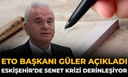 ETO Başkanı Güler Açıkladı: Eskişehir’de Senet Krizi Derinleşiyor
