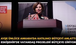 Ayşe Ünlüce Ankara’da Katılımcı Bütçeyi Anlattı: Eskişehir’de Vatandaş Projeleri Bütçeye Giriyor