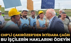 CHP’li Çakırözer’den İktidara Çağrı: Bu İşçilerin Haklarını Ödeyin
