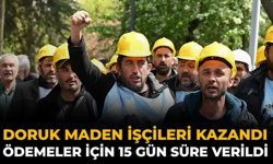 Doruk Maden İşçileri Kazandı: Ödemeler İçin 15 Gün Süre Verildi