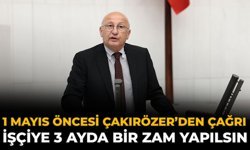 1 Mayıs Öncesi Çakırözer’den Çağrı: İşçiye 3 Ayda Bir Zam Yapılsın