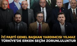 İYİ Parti Genel Başkan Yardımcısı Yılmaz: “Türkiye’de Erken Seçim Zorunluluktur”
