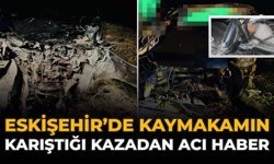 Eskişehir’de Kaymakamın Karıştığı Kazadan Acı Haber