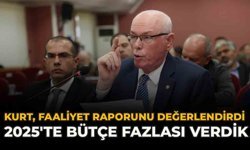 Kurt, Faaliyet Raporunu Değerlendirdi:2025'te Bütçe Fazlası Verdik