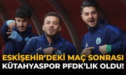 Eskişehir’deki Maç Sonrası Kütahyaspor PFDK’lık Oldu!