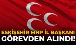 Eskişehir MHP İl Başkanı Görevden Alındı!