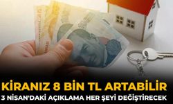Kiranız 8 Bin TL Artabilir: 3 Nisan'daki Açıklama Her Şeyi Değiştirecek