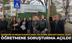 Eskişehir 23 Nisan İlkokulunda Velilerin Şikayeti Sonuç Verdi: Öğretmene Soruşturma Açıldı!