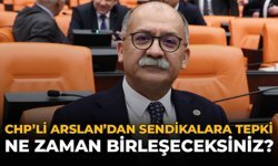 CHP’li Arslan’dan Sendikalara Tepki: “Ne Zaman Birleşeceksiniz?”