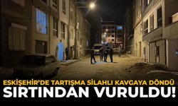 Eskişehir'de Tartışma Silahlı Kavgaya Döndü: Sırtından Vuruldu!