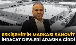 Eskişehir’in Markası Sanovit, İhracat Devleri Arasına Girdi