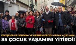Eskişehir’de Sendika ve Derneklerden Ortak Açıklama: “85 Çocuk Yaşamını Yitirdi!”