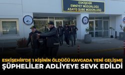Eskişehir'de 1 Kişinin Öldüğü Kavgada Gelişme: Şüpheliler Adliyeye Sevk Edildi