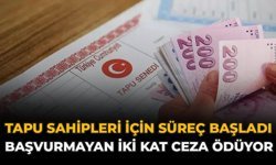 Tapu Sahipleri İçin Süreç Başladı: Başvurmayan İki Kat Ceza Ödüyor