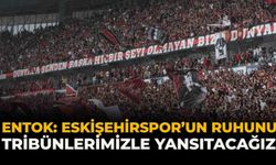 Entok: “Eskişehirspor’un Ruhunu Tribünlerimizle Yansıtacağız”