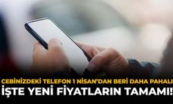 Cebinizdeki Telefon 1 Nisan'dan Beri Daha Pahalı: İşte Yeni Fiyatların Tamamı