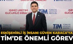 Eskişehirli İş İnsanı Güven Karaca'ya TİM'de Önemli Görev