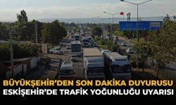 Büyükşehir’den Son Dakika Duyurusu: Eskişehir’de Trafik Yoğunluğu Uyarısı