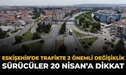 Eskişehir Trafiğinde 2 Önemli Değişiklik: Sürücüler 20 Nisan'a Dikkat