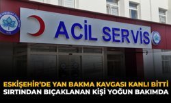 Eskişehir'de Yan Bakma Kavgası Kanlı Bitti: Sırtından Bıçaklanan Kişi Yoğun Bakımda