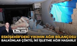Eskişehir’de Yıkımın Ağır Bilançosu: Balkonlar Çöktü, 2 İşletme Ağır Hasarlı!