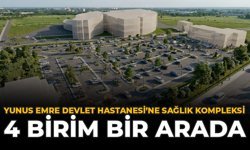 Yunus Emre Devlet Hastanesi’ne Sağlık Kompleksi: 4 Birim Bir Arada
