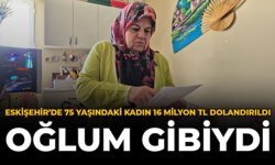 Eskişehir'de 75 Yaşındaki Kadın 16 Milyon TL Dolandırıldı: “Oğlum Gibiydi”