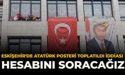 Eskişehir'de Atatürk Posteri Toplatıldı İddiası: “Hesabını Soracağız”