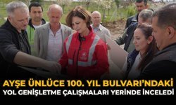 Ayşe Ünlüce 100. Yıl Bulvarı’ndaki Yol Genişletme Çalışmaları Yerinde İnceledi