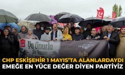 CHP Eskişehir 1 Mayıs’ta Alanlardaydı: “Emeğe En Yüce Değer Diyen Partiyiz”