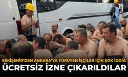 Eskişehir’den Ankara’ya Yürüyen İşçiler İçin Şok İddia: Ücretsiz İzne Çıkarıldılar!