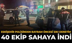 Eskişehir Polisinden Bayram Öncesi Sıkı Denetim: 40 Ekip Sahaya İndi