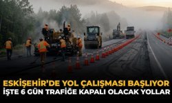 Eskişehir'de Yol Çalışması Başlıyor: İşte 6 Gün Trafiğe Kapalı Olacak Yollar