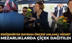 Eskişehir'de Bayram Öncesi Anlamlı Hizmet: Mezarlıklarda Çiçek Dağıtıldı