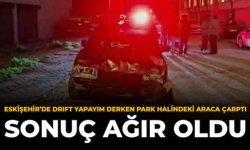 Eskişehir'de Drift Yapayım Derken Park Halindeki Araca Çarptı: Sonuç Ağır Oldu
