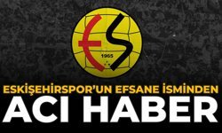 Eskişehirspor'un Efsane İsminden Acı Haber