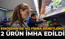 Eskişehir'de 412 Firma Denetlendi: 2 Ürün İmha Edildi