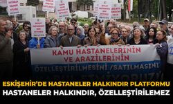 Eskişehir’de Hastaneler Halkındır Platformu: “Hastaneler Halkındır, Özelleştirilemez”
