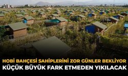Hobi Bahçesi Sahiplerini Zor Günler Bekliyor: Küçük Büyük Fark Etmeden Yıkılacak