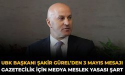 UBK Başkanı Şakir Gürel’den 3 Mayıs Mesajı: Gazetecilik İçin Medya Meslek Yasası Şart