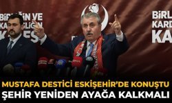 Mustafa Destici Eskişehir’de Konuştu: Şehir Yeniden Ayağa Kalkmalı