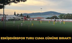Eskişehirspor Turu Cuma Gününe Bıraktı