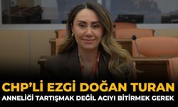 CHP’li Ezgi Doğan Turan: Anneliği Tartışmak Değil Acıyı Bitirmek Gerek