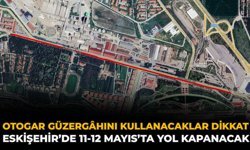 Eskişehir’de Otogar Güzergâhını Kullanacaklar Dikkat: Eskişehir’de 11-12 Mayıs’ta Yol Kapanacak