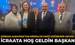 Gürhan Albayrak’tan Köksal’ın Parti Değişimine Destek: İcraata Hoş Geldin Başkan