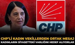 CHP’li Kadın Vekillerden Ortak Mesaj: Kadınların Siyasetteki Varlığını Hedef Alıyorlar
