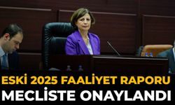 ESKİ 2025 Faaliyet Raporu Mecliste Onaylandı