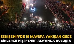 Eskişehir’de 19 Mayıs’a Yakışan Gece: Binlerce Kişi Fener Alayında Buluştu